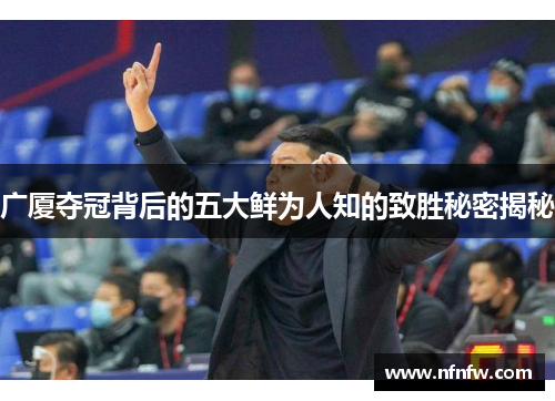 广厦夺冠背后的五大鲜为人知的致胜秘密揭秘 广厦夺冠背后的五大鲜为人知的致胜秘密揭秘